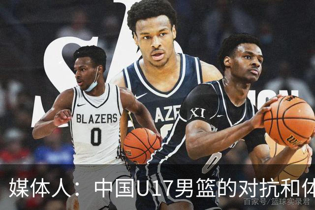 媒体人：中国U17男篮的对抗和体能劣势被无限放大 篮板就是抢不到